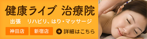 健康ライブ 治療院 出張　リハビリ、はり・マッサージ 神田店 新宿店 詳細はこちら